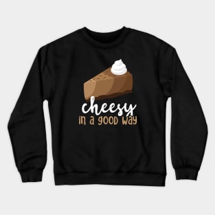 Chocolate Cheesecake - Cheesy In A Good Way Crewneck Sweatshirt